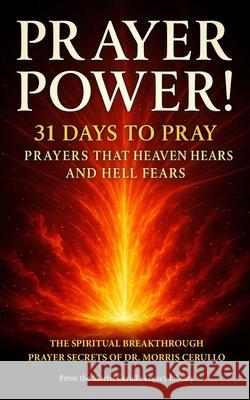 Prayer Power!: 31 Days to Pray Prayers that Heaven Hears and Hell Fears Morris Cerullo 9781948816458