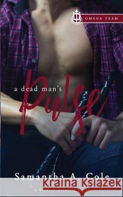 A Dead Man's Pulse: Trident Security Omega Team Book 1 Samantha a Cole Eve Arroyo Judi Perkins 9781948822152