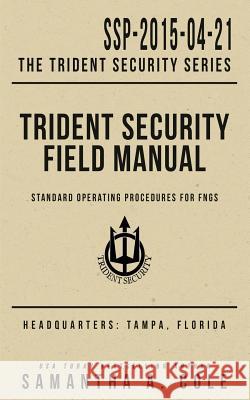 Trident Security Field Manual: Standard Operating Procedures for FNGs Cole, Samantha a. 9781948822299