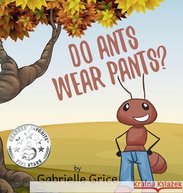 Do Ants Wear Pants? Gabrielle Grice 9781948822503