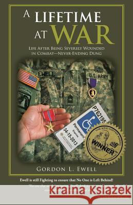 A Lifetime At War: Life After Being Severely Wounded In Combat, Never Ending Dung Ewell, Gordon L. 9781948828093