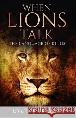 When Lions Talk: The Language of Kings Lionel Joseph Traylor 9781948829151