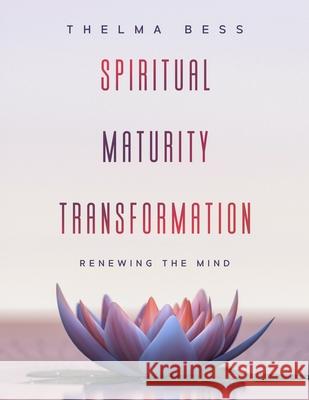 Spiritual Maturity Transformation: Renewing the Mind Thelma Bess 9781948829359