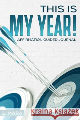 This Is My Year!: Affirmation Guided Journal S Mara 9781948829632 Relentless Publishing House