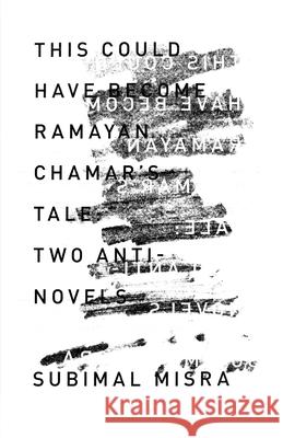This Could Have Become Ramayan Chamar's Tale: Two Anti-Novels Misra, Subimal 9781948830157