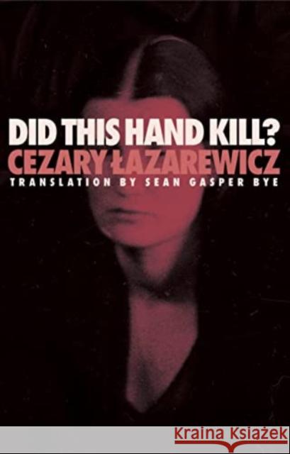 Did This Hand Kill? Cezary Lazarewicz Sean Bye 9781948830799 Open Letter