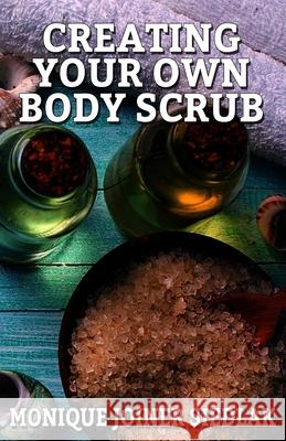 Creating Your Own Body Scrub Monique Joiner Siedlak 9781948834285 Oshun Publications LLC