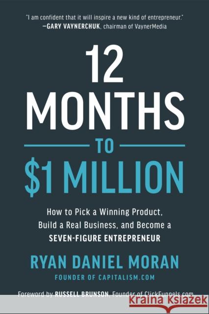 12 Months to $1 Million: How to Pick a Winning Product, Build a Real Business, and Become a Seven-Figure Entrepreneur Ryan Daniel Moran 9781948836951 BenBella Books