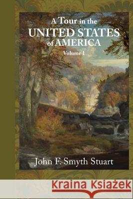 A Tour of the United States of America, Volume 1 John F. Smyth Stuart 9781948837118