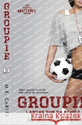 Groupie: l'amore non a regole M E Carter, Paola Ciccarelli 9781948852425 M.E. Carter