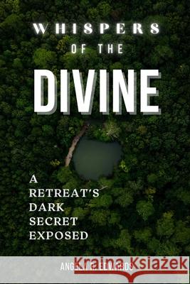 Whispers of the Divine: A Retreat's Dark Secret Exposed Angela R. Edwards 9781948853880 Pearly Gates Publishing LLC