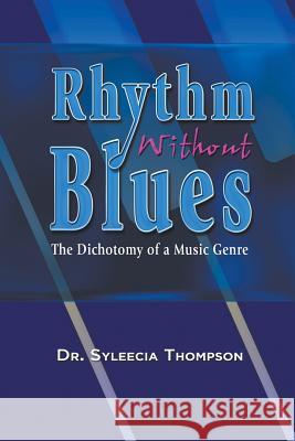 Rhythm Without Blues: The Dichotomy of a Music Genre Dr Syleecia Thompson 9781948858144 Strategic Book Publishing