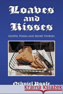 Loaves and Kisses: Gospel Poems and Short Stories Othniel Poole 9781948858854 Strategic Book Publishing & Rights Agency, LL