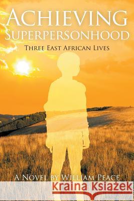 Achieving Superpersonhood: Three East African Lives William Peace 9781948858892