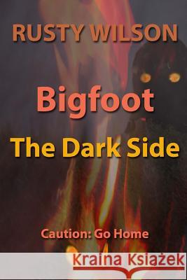 Bigfoot: The Dark Side Rusty Wilson 9781948859035 Yellow Cat Publishing
