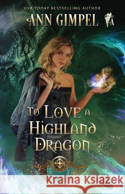 To Love a Highland Dragon: Highland Fantasy Romance Ann Gimpel, Angela Kelly (University of Kent University of Exeter) 9781948871143 Ann Giimpel Books, LLC