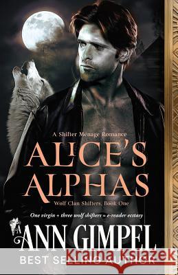 Alice's Alphas: Shifter Menage Romance Ann Gimpel, Angela Kelly (University of Kent University of Exeter) 9781948871174 Ann Giimpel Books, LLC