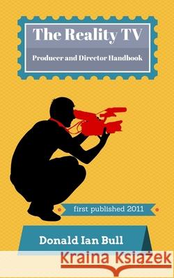 The Reality TV Producer and Director Handbook Donald Ian Bull 9781948873079