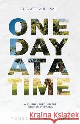 One Day at a Time: A Journey Through the Book of Proverbs Toussaint Williams 9781948877039