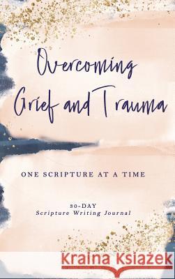 Overcoming Grief and Trauma: One Scripture at a Time Athena C. Shack 9781948877084 Watersprings Media House