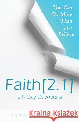 Faith 2.1: You Can Do More Than Just Believe Gamal T. Alexander 9781948877183 Watersprings Media House