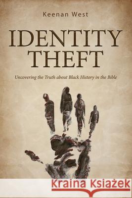 Identity Theft: Discovering the truth about Black History in the Bible Keenan West 9781948877701 Watersprings Media House