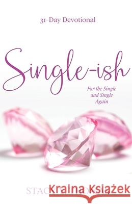 Single-ish: 31-Day Devotional for the Single and Single Again Stacy y. Thomas 9781948877855