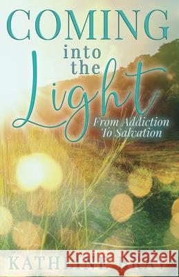 Coming into the Light: From Addiction to Salvation Kathline Bray 9781948877862 Watersprings Media House