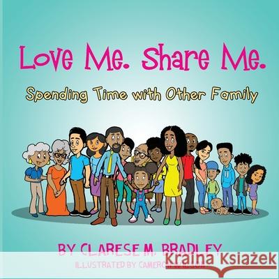 Love Me. Share Me.: Spending Time with Other Family Clarese Bradley Cameron Wilson 9781948877893