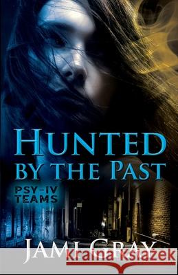 Hunted by the Past: PSY-IV Teams Book 1 Gray, Jami 9781948884037 Celtic Moon Press