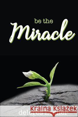 Be the Miracle Delores Liesner 9781948888004 Elk Lake Publishing Inc