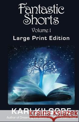 Fantastic Shorts: Volume 1: A Fantasy Short Story Collection Kari Kilgore   9781948890205 Spiral Publishing, Ltd.