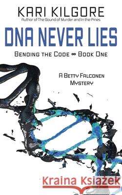 DNA Never Lies: Bending the Code - Book One Kari Kilgore 9781948890427 Spiral Publishing, Ltd.