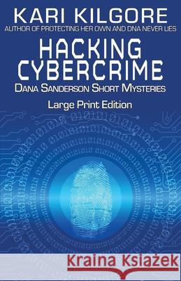 Hacking Cybercrime: Dana Sanderson Short Mysteries Kari Kilgore 9781948890809 Spiral Publishing, Ltd.