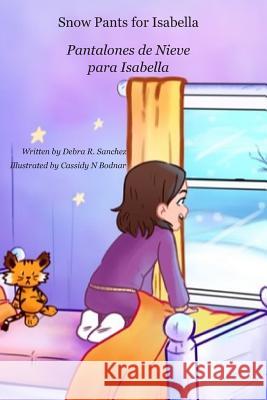 Snow Pants for Isabella: Pantalones de Nieve para Isabella Cassidy N. Bodnar Debra R. Sanchez 9781948894043 Tree Shadow Press