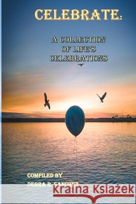 Celebrate: : A Collection of Life's Celebrations Sanchez Editor, Debra R. 9781948894050