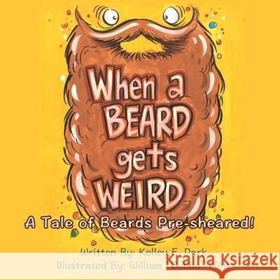 When a Beard Gets Weird: A Tale of Beards Pre-sheared! Kelley E. Park 9781948903417 Inspired Forever Books