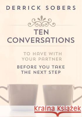 Ten Conversations To Have With Your Partner Before You Take The Next Step Derrick Sobers 9781948903745