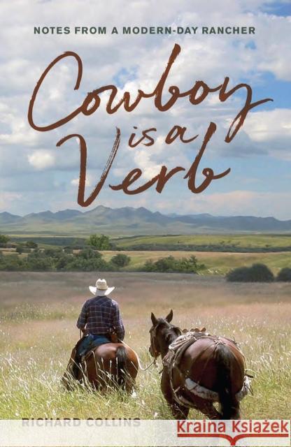 Cowboy Is a Verb, Volume 1: Notes from a Modern-Day Rancher Collins, Richard 9781948908238