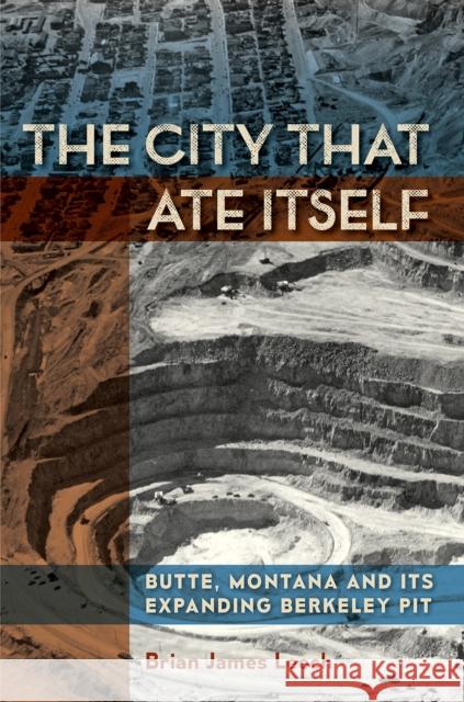 The City That Ate Itself: Butte, Montana and Its Expanding Berkeley Pitvolume 1 Leech, Brian James 9781948908290