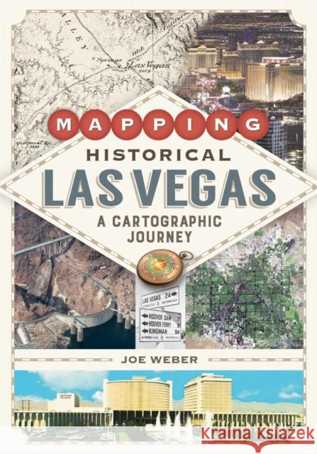 Mapping Historical Las Vegas: A Cartographic Journey Weber, Joe 9781948908405 University of Nevada Press