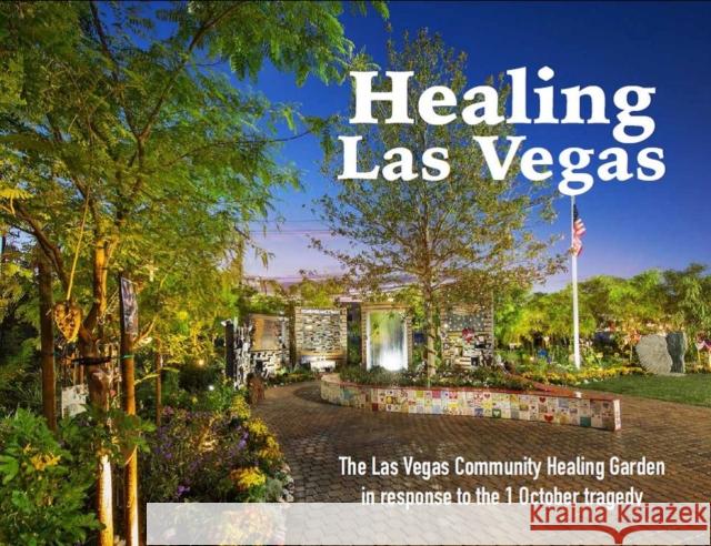 Healing Las Vegas: The Las Vegas Community Healing Garden in Response to the 1 October Tragedy Evans, Stefani 9781948908474 University of Nevada Press