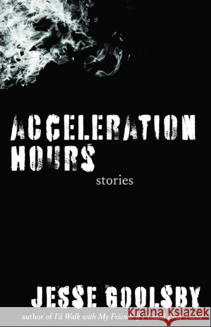 Acceleration Hours: Storiesvolume 1 Goolsby, Jesse 9781948908627 University of Nevada Press