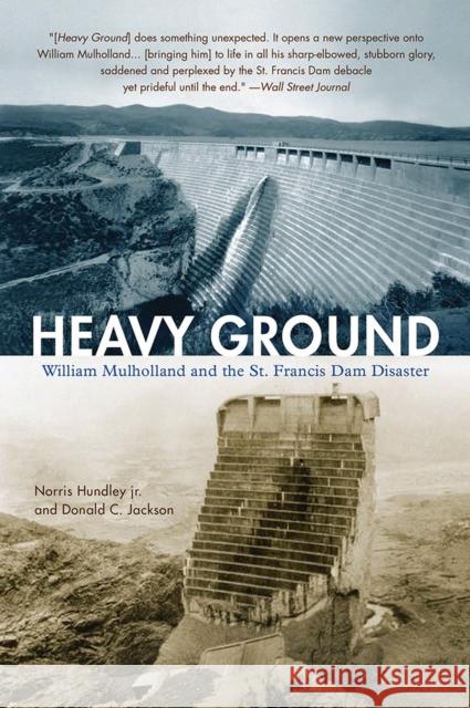 Heavy Ground: William Mulholland and the St. Francis Dam Disaster Norris Hundley Donald C. Jackson 9781948908887 University of Nevada Press