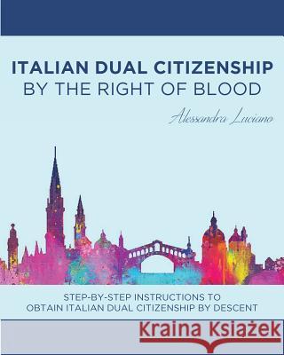 Italian Dual Citizenship: By the Right of Blood Alessandra Luciano 9781948909068