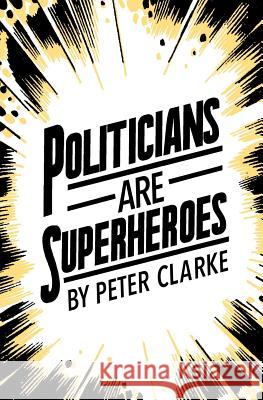 Politicians are Superheroes Clarke, Peter 9781948920018 Pski's Porch