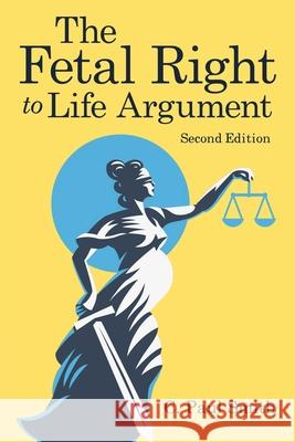 The Fetal Right to Life Argument: Second Edition, 2020 C Paul Smith 9781948928052 Ewings Publishing LLC