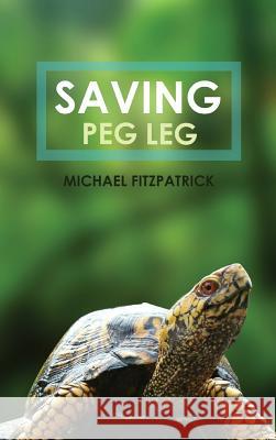 Saving Peg Leg Michael Fitzpatrick   9781948928403 Ideopage Press Solutions