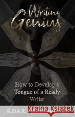 Writing Genius: How to Develop a Tongue of a Ready Writer! R O a R Publishing Group 9781948936163 R.O.A.R. Publishing Group