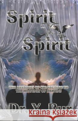 Spirit to Spirit: The Mysteries of Connecting to the Heavenly of Heavens Y Bur 9781948936514 R.O.A.R. Publishing Group